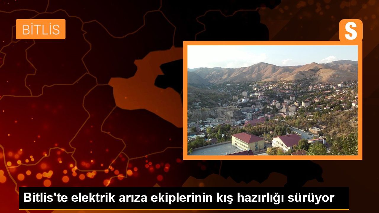 Bitlis'te elektrik arıza ekipleri kış öncesi hazırlıklarını sürdürüyor