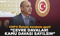 CHP’li Öztunç: “Çevre davaları kamu davası sayılsın”