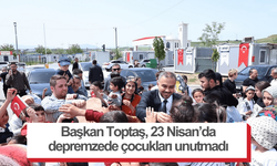 Başkan Toptaş, 23 Nisan’da depremzede çocukları unutmadı