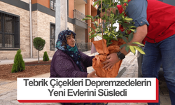 Tebrik Çiçekleri Depremzedelerin Yeni Evlerini Süsledi