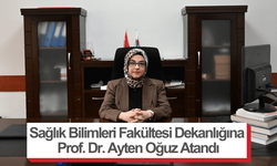 Sağlık Bilimleri Fakültesi Dekanlığına Prof. Dr. Ayten Oğuz Atandı