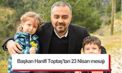 Başkan Hanifi Toptaş’tan 23 Nisan mesajı