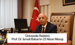 Üniversite Rektörü Prof. Dr. İsmail Bakan'ın 23 Nisan Mesajı