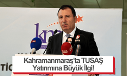 Kahramanmaraş’ta TUSAŞ Yatırımına Büyük İlgi!