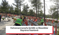 Kahramanmaraş'ta Şehitlik ve Mezarlıklar Bayrama Hazırlandı