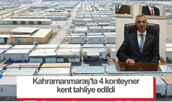 Kahramanmaraş'ta 4 konteyner kent tahliye edildi