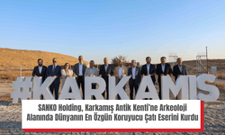 SANKO Holding, Karkamış Antik Kenti’ne Arkeoloji Alanında Dünyanın En Özgün Koruyucu Çatı Eserini Kurdu