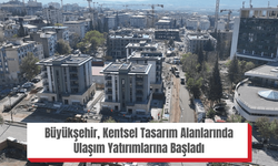 Büyükşehir, Kentsel Tasarım Alanlarında Ulaşım Yatırımlarına Başladı