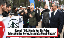 Görgel; “Diktiğimiz Her Bir Fidan Geleceğimize Nefes, İnsanlığa Umut Olacak”