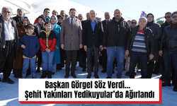 Başkan Görgel Söz Verdi…  Şehit Yakınları Yedikuyular’da Ağırlandı