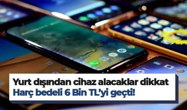 2023 IMEI kayıt ücreti 6 bin lirayı aştı