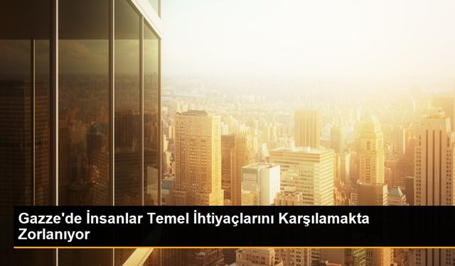 Gazze'de İnsanlar Temel İhtiyaçlardan Mahrum Kalıyor
