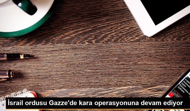 İsrail ordusu Gazze'de kara operasyonuna devam ediyor
