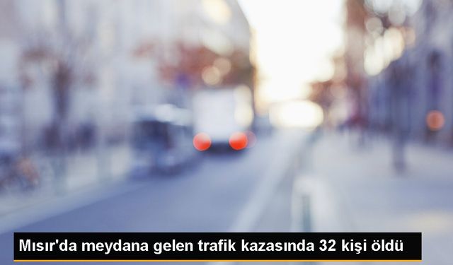 Mısır'da trafik kazasında 32 kişi hayatını kaybetti