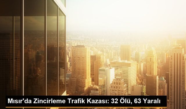 Mısır'da Zincirleme Trafik Kazası: 32 Ölü, 63 Yaralı