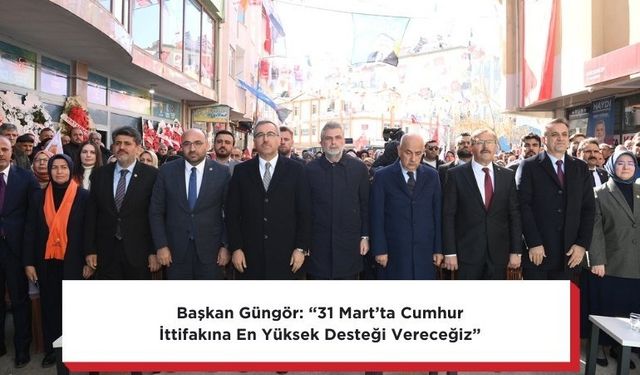 Başkan Güngör: “31 Mart’ta Cumhur İttifakına En Yüksek Desteği Vereceğiz”