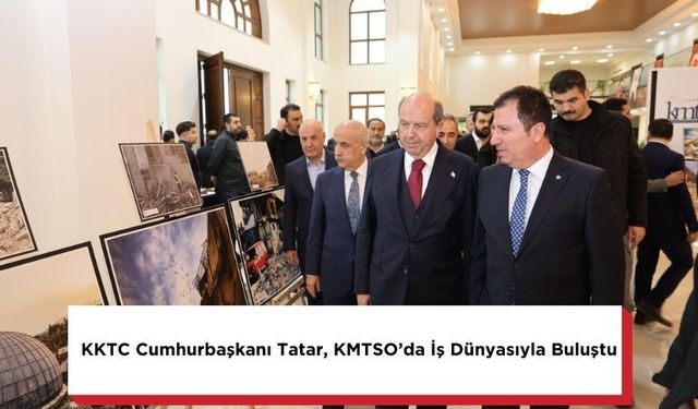 KKTC Cumhurbaşkanı Tatar, KMTSO’da İş Dünyasıyla Buluştu