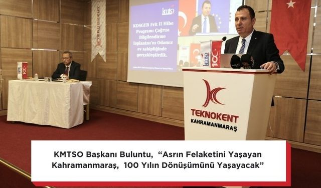 KMTSO Başkanı Buluntu,  “Asrın Felaketini Yaşayan Kahramanmaraş,  100 Yılın Dönüşümünü Yaşayacak”