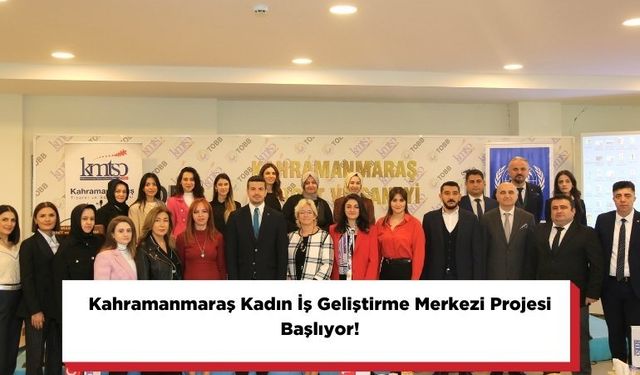 Kahramanmaraş Kadın İş Geliştirme Merkezi Projesi Başlıyor!