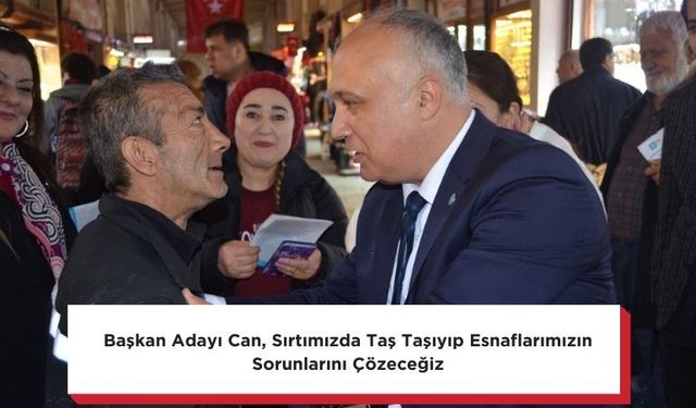 Başkan Adayı Can, Sırtımızda Taş Taşıyıp Esnaflarımızın Sorunlarını Çözeceğiz