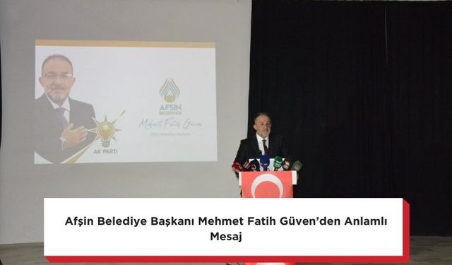 Afşin Belediye Başkanı Mehmet Fatih Güven’den Anlamlı Mesaj