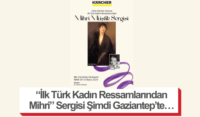 “İlk Türk Kadın Ressamlarından Mihri” Sergisi Şimdi Gaziantep’te…