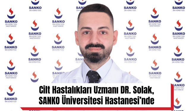 Cilt Hastalıkları Uzmanı DR. Solak, SANKO Üniversitesi Hastanesi’nde